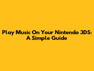 Play Music On Your Nintendo 3DS: A Simple Guide