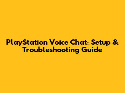 PlayStation Voice Chat: Setup & Troubleshooting Guide