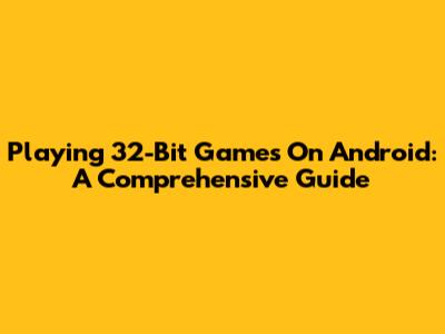 Playing 32-Bit Games On Android: A Comprehensive Guide