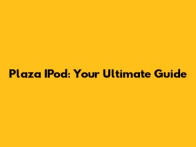 Plaza IPod: Your Ultimate Guide