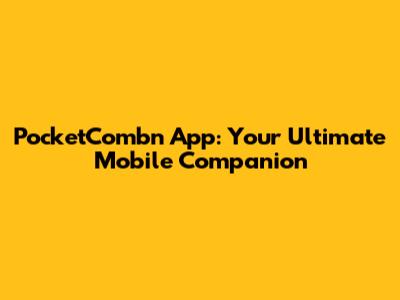 PocketCombn App: Your Ultimate Mobile Companion