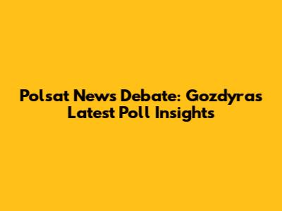 Polsat News Debate: Gozdyra's Latest Poll Insights