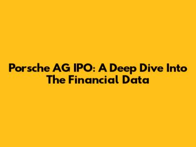 Porsche AG IPO: A Deep Dive Into The Financial Data