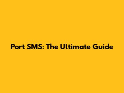 Port SMS: The Ultimate Guide