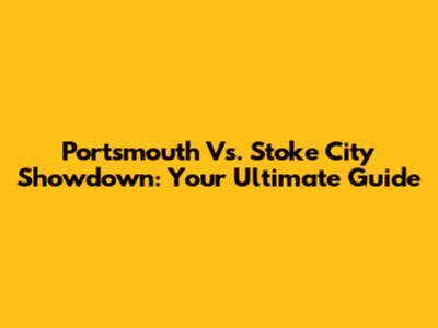 Portsmouth Vs. Stoke City Showdown: Your Ultimate Guide