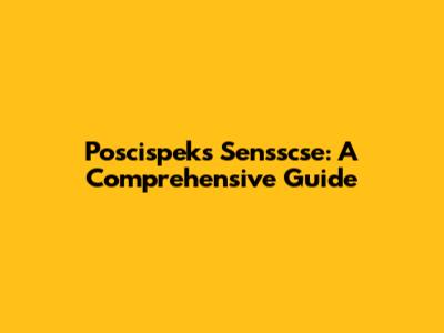 Poscispeks Sensscse: A Comprehensive Guide