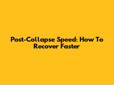 Post-Collapse Speed: How To Recover Faster