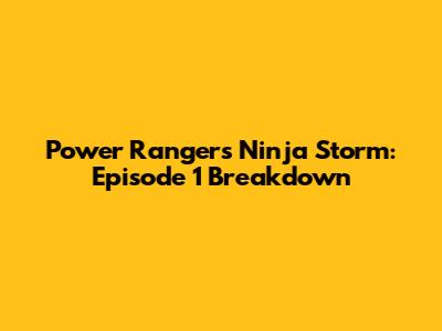 Power Rangers Ninja Storm: Episode 1 Breakdown