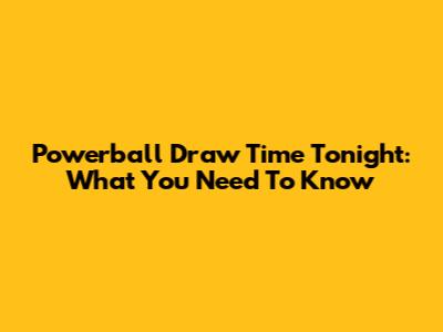 Powerball Draw Time Tonight: What You Need To Know