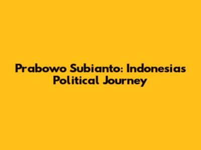Prabowo Subianto: Indonesia's Political Journey
