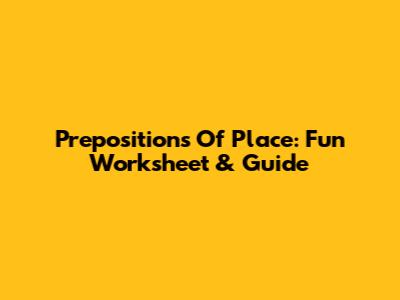 Prepositions Of Place: Fun Worksheet & Guide