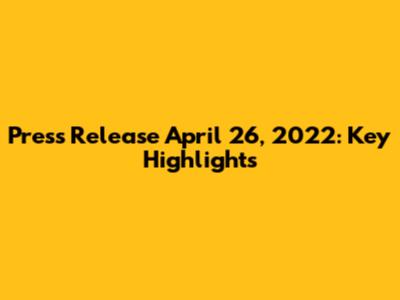 Press Release April 26, 2022: Key Highlights