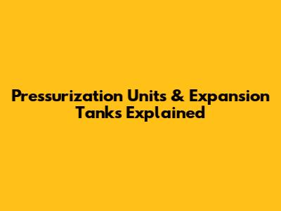 Pressurization Units & Expansion Tanks Explained