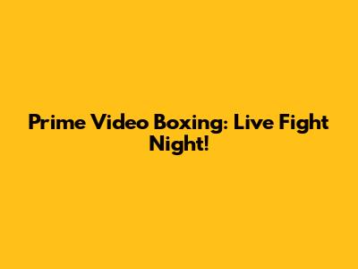 Prime Video Boxing: Live Fight Night!