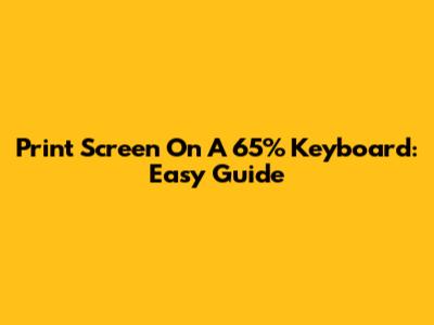 Print Screen On A 65% Keyboard: Easy Guide