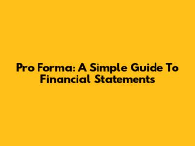 Pro Forma: A Simple Guide To Financial Statements