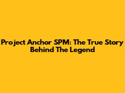 Project Anchor SPM: The True Story Behind The Legend