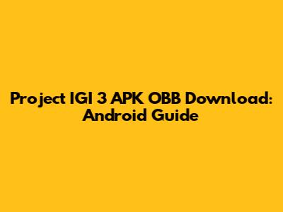 Project IGI 3 APK OBB Download: Android Guide