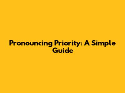 Pronouncing Priority: A Simple Guide