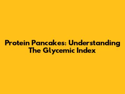 Protein Pancakes: Understanding The Glycemic Index