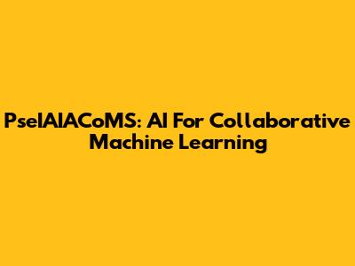 PseIAIACoMS: AI For Collaborative Machine Learning