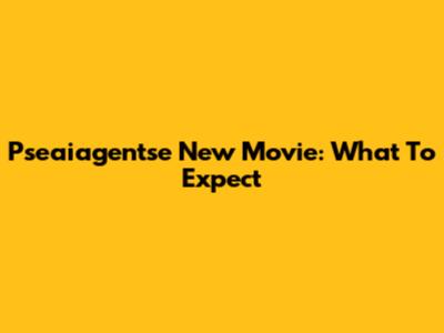 Pseaiagentse New Movie: What To Expect