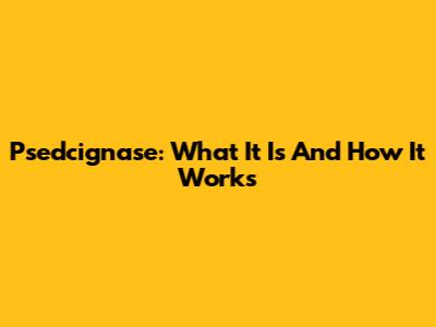 Psedcignase: What It Is And How It Works