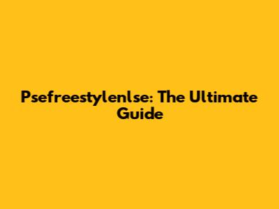 Psefreestylenlse: The Ultimate Guide