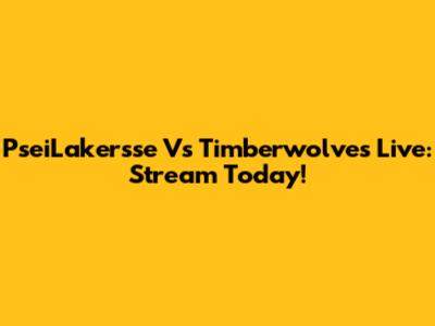 PseiLakersse Vs Timberwolves Live: Stream Today!