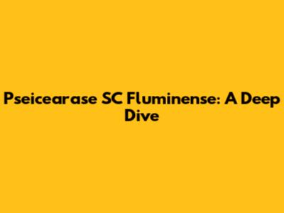 Pseicearase SC Fluminense: A Deep Dive