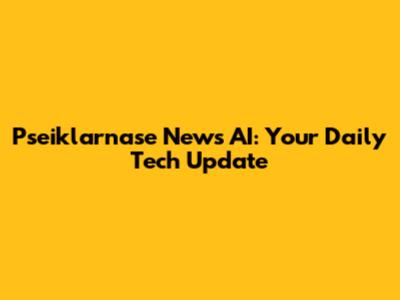 Pseiklarnase News AI: Your Daily Tech Update