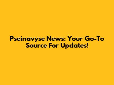 Pseinavyse News: Your Go-To Source For Updates!