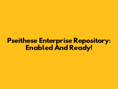 Pseithese Enterprise Repository: Enabled And Ready!