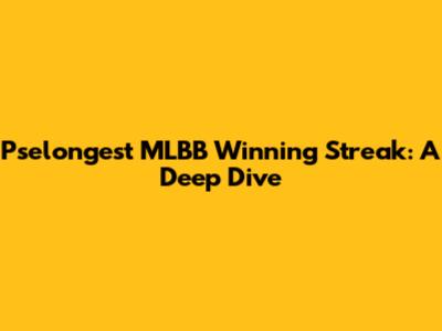 Pselongest MLBB Winning Streak: A Deep Dive