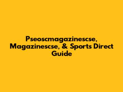 Pseoscmagazinescse, Magazinescse, & Sports Direct Guide