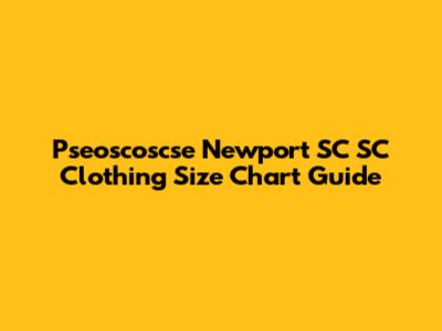 Pseoscoscse Newport SC SC Clothing Size Chart Guide