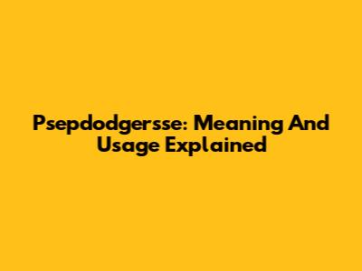 Psepdodgersse: Meaning And Usage Explained