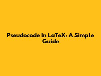 Pseudocode In LaTeX: A Simple Guide