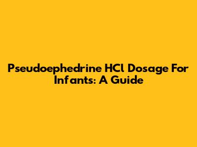 Pseudoephedrine HCl Dosage For Infants: A Guide