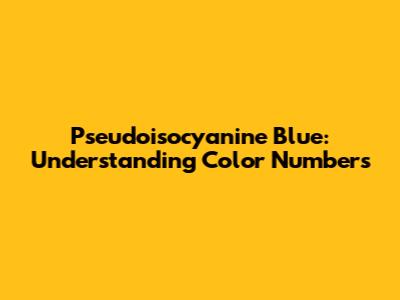 Pseudoisocyanine Blue: Understanding Color Numbers