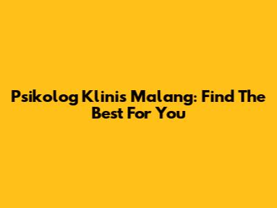 Psikolog Klinis Malang: Find The Best For You