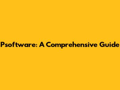 Psoftware: A Comprehensive Guide