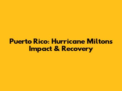 Puerto Rico: Hurricane Milton's Impact & Recovery