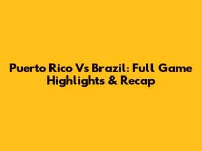 Puerto Rico Vs Brazil: Full Game Highlights & Recap