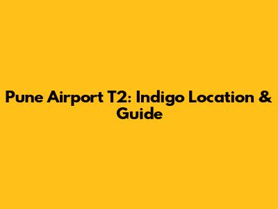 Pune Airport T2: Indigo Location & Guide