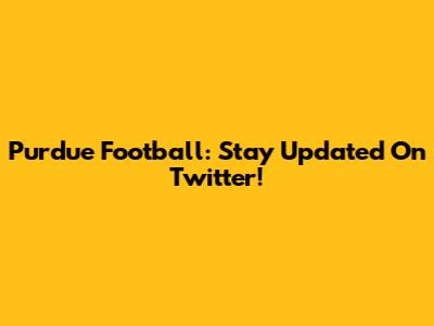 Purdue Football: Stay Updated On Twitter!