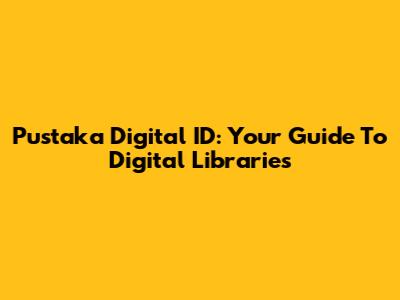 Pustaka Digital ID: Your Guide To Digital Libraries