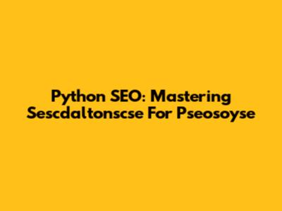 Python SEO: Mastering Sescdaltonscse For Pseosoyse