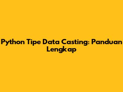 Python Tipe Data Casting: Panduan Lengkap