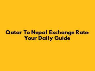 Qatar To Nepal Exchange Rate: Your Daily Guide